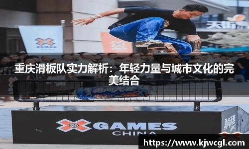 重庆滑板队实力解析：年轻力量与城市文化的完美结合